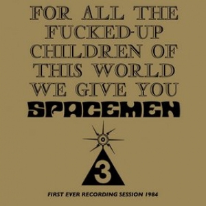 Spacemen 3 | For All The Fucked-Up Children Of This World We Give You