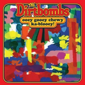 Dirtbombs| Ooey Gooey Chewy Ka-Blooey!