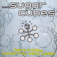 Sugarcubes | Here Today, Tomorrow Next Week! 