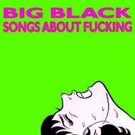 Big Black | Songs About Fucking 