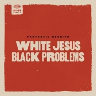 Fantastic Negrito | White Jesus Black Problems 