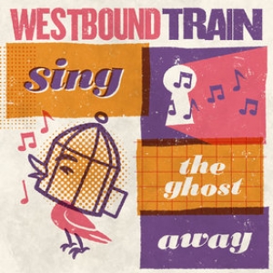 Westbound Train | Sing The Ghost Away 