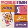 Westbound Train | Sing The Ghost Away 